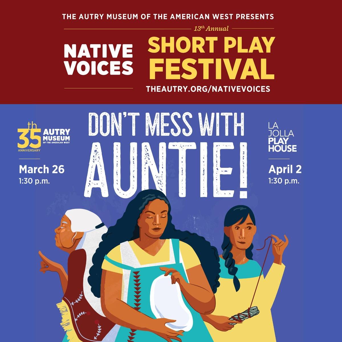 The Autry Museum of the American West Presents 13th Annual Native Voices Short Play Festival, Don't Mess With Auntie! Theautry.org/native voices. March 26, 2023 at 1:30pm at the Autry Museum of the American West. April 2, 2023 at 1:30pm at the La Jolla Playhouse. Image features drawing of three women.