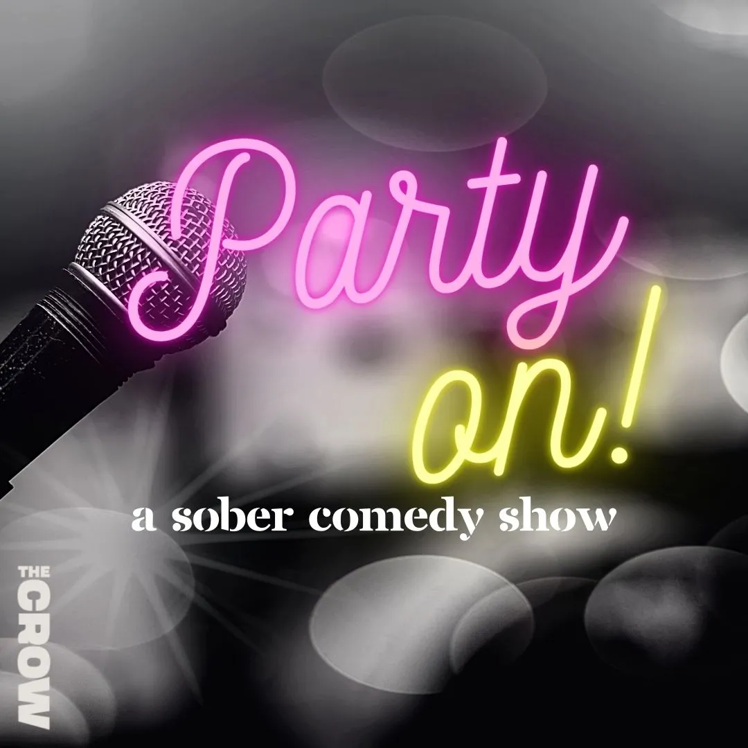 Party On! Sober Comedy Show at The Crow. First Sunday each month.