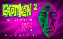 EXOTIKON 2 Music and Arts Festival, June 8 & 9 in Los Angeles