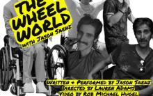 Poster for The Wheel World showing 5 black & white pictures of Jason Sáenz and the text "Written + Performed by Jason Sáenz" "Directed By Lauren Adams" "Video By Rob Michael Hugel" "June 8th + 14th @ 7:30PM" "Lyric Hyperion Theater"